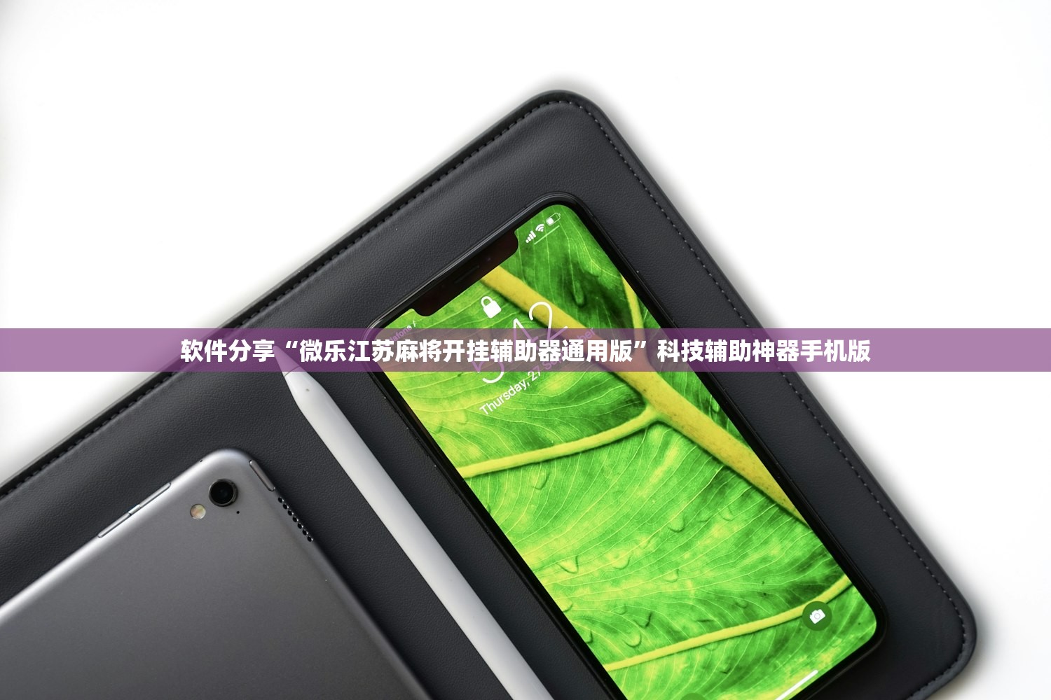 软件分享“微乐江苏麻将开挂辅助器通用版”科技辅助神器手机版