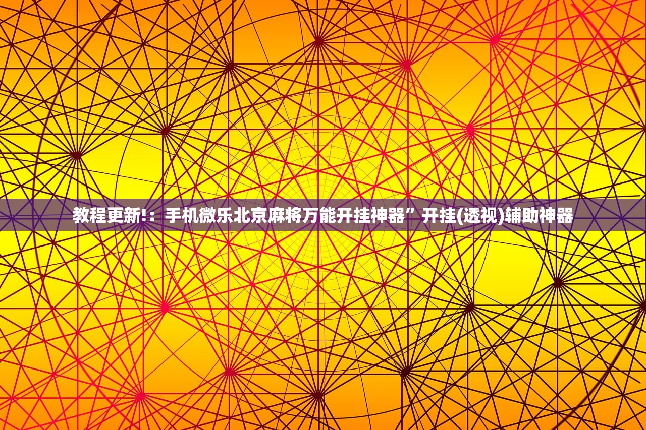 教程更新!：手机微乐北京麻将万能开挂神器”开挂(透视)辅助神器