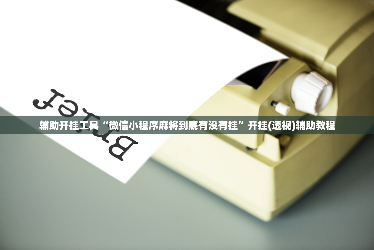 辅助开挂工具“微信小程序麻将到底有没有挂”开挂(透视)辅助教程
