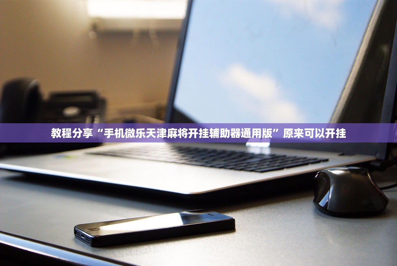 教程分享“手机微乐天津麻将开挂辅助器通用版”原来可以开挂