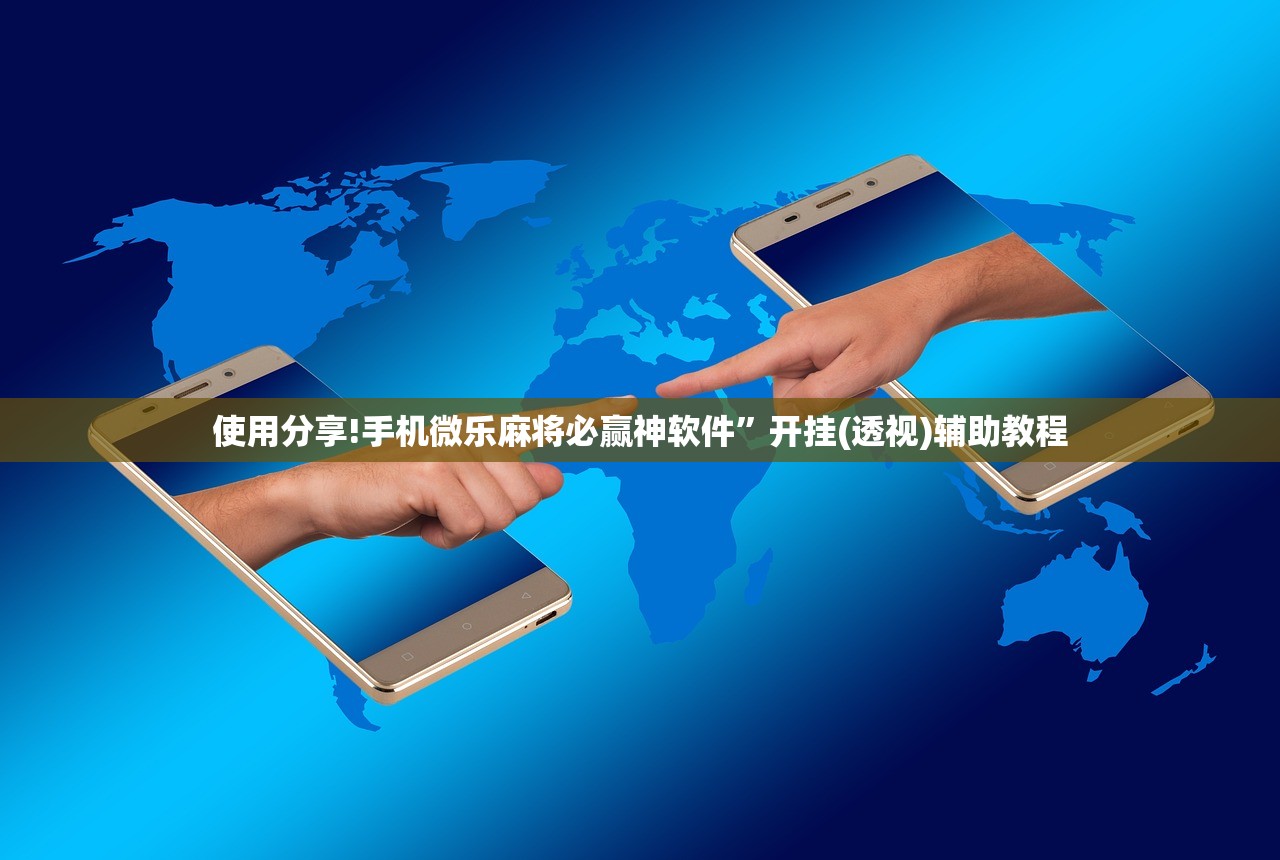 使用分享!手机微乐麻将必赢神软件	”开挂(透视)辅助教程