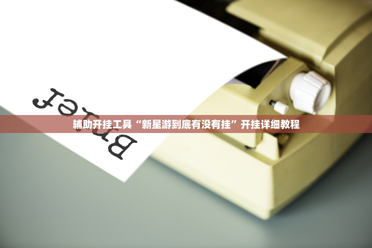 辅助开挂工具“新星游到底有没有挂”开挂详细教程