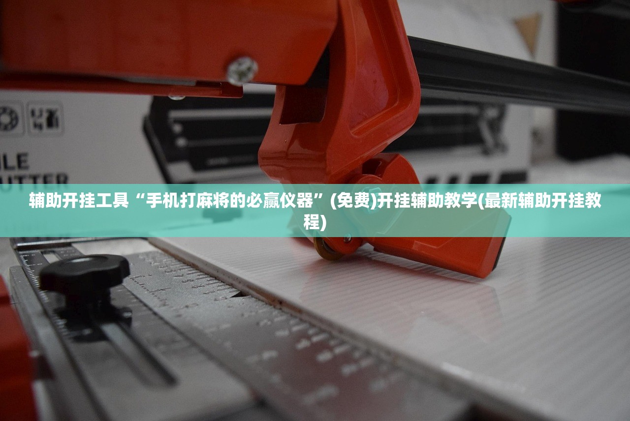 辅助开挂工具“手机打麻将的必赢仪器”(免费)开挂辅助教学(最新辅助开挂教程)