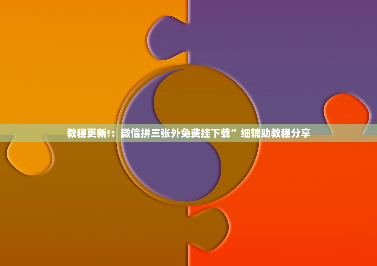 教程更新!：微信拼三张外免费挂下载”细辅助教程分享
