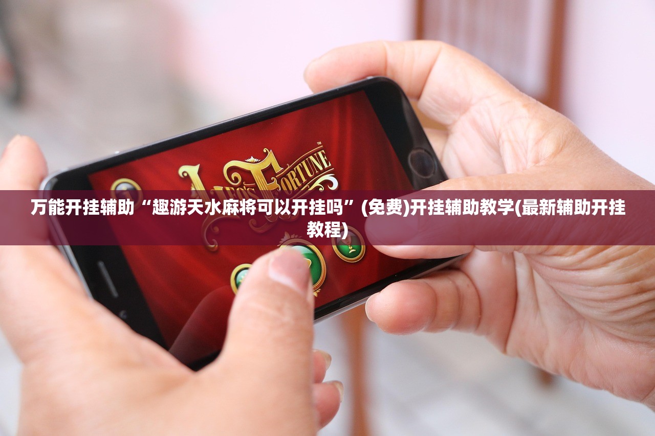 万能开挂辅助“趣游天水麻将可以开挂吗”(免费)开挂辅助教学(最新辅助开挂教程)