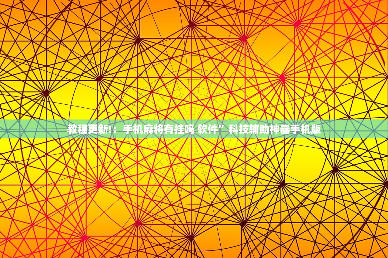 教程更新!：手机麻将有挂吗 软件	”科技辅助神器手机版