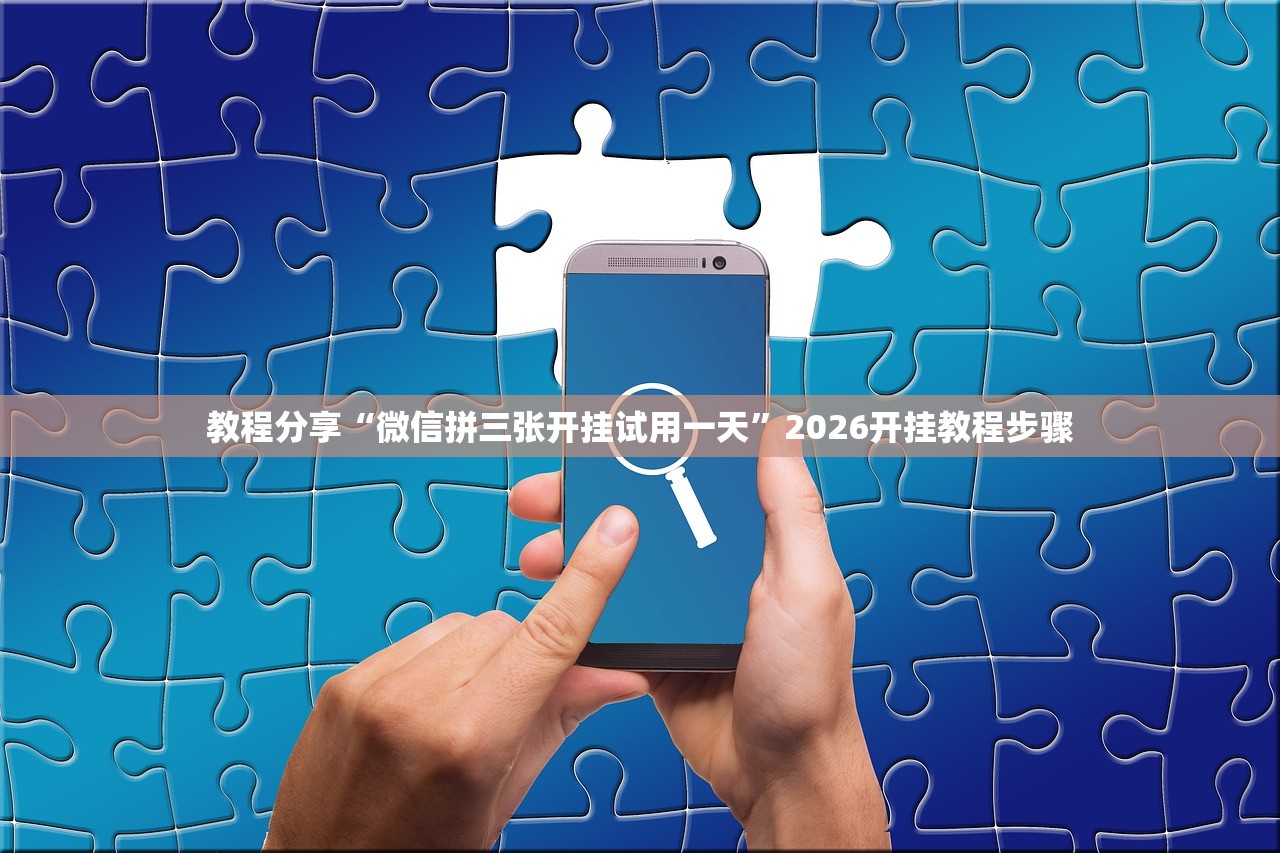教程分享“微信拼三张开挂试用一天”2026开挂教程步骤
