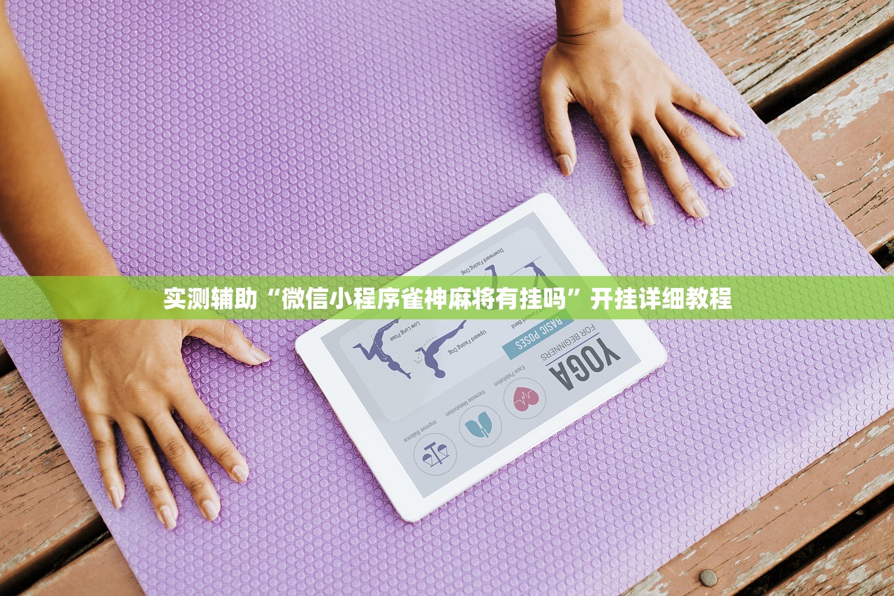 实测辅助“微信小程序雀神麻将有挂吗”开挂详细教程