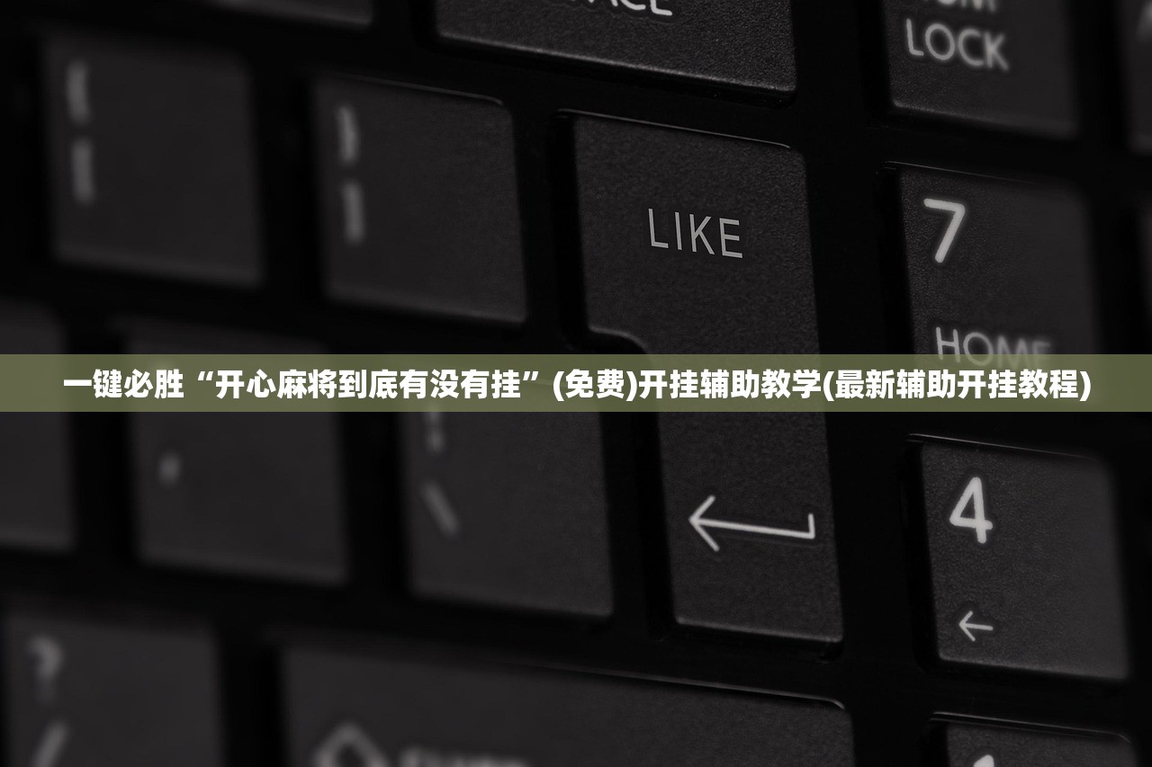 一键必胜“开心麻将到底有没有挂”(免费)开挂辅助教学(最新辅助开挂教程)