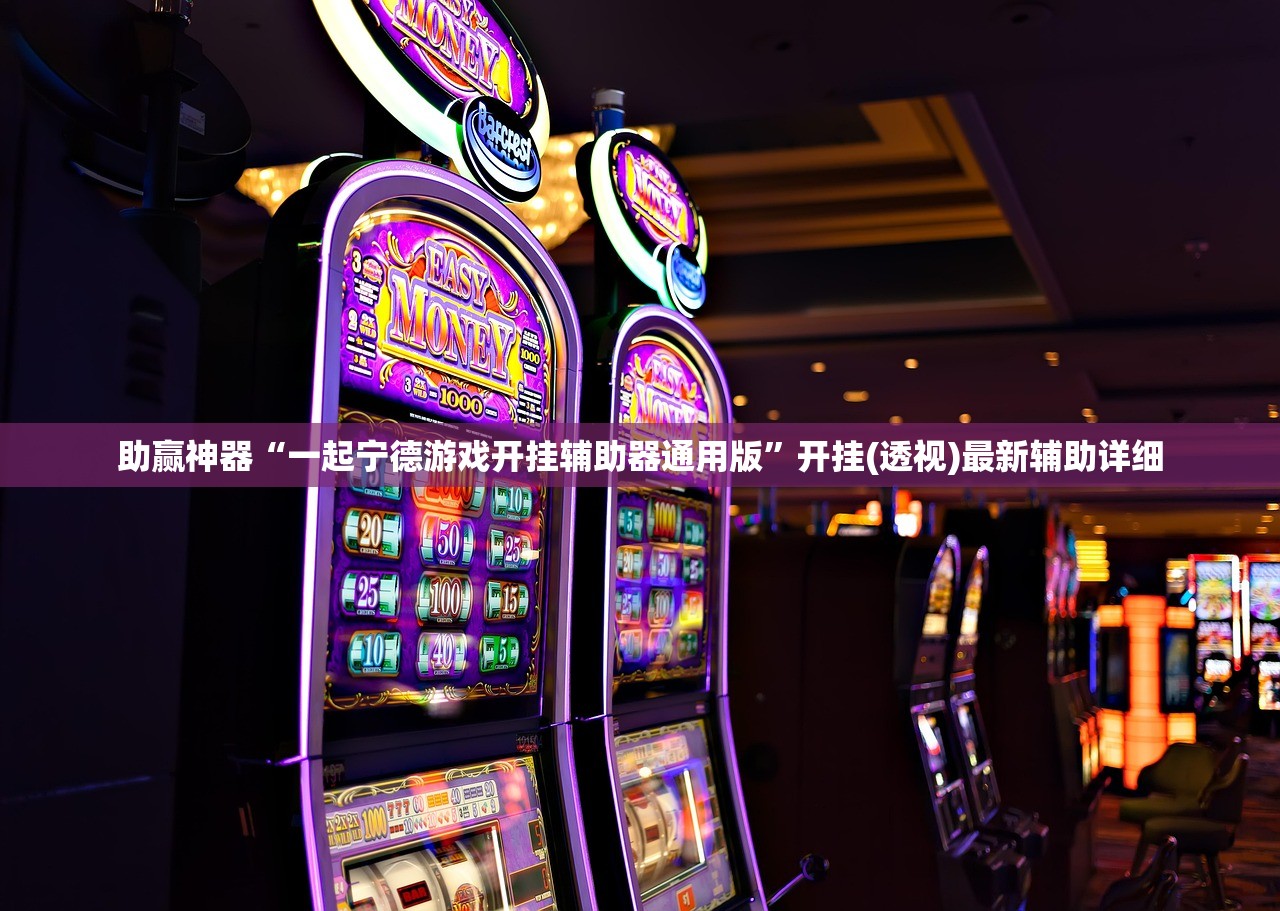 助赢神器“一起宁德游戏开挂辅助器通用版	”开挂(透视)最新辅助详细
