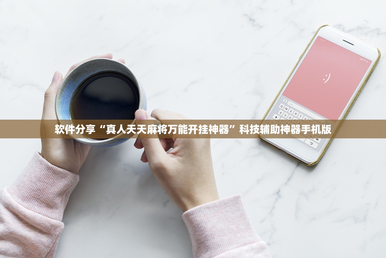 软件分享“真人天天麻将万能开挂神器”科技辅助神器手机版