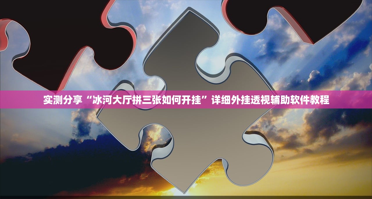 实测分享“冰河大厅拼三张如何开挂	”详细外挂透视辅助软件教程