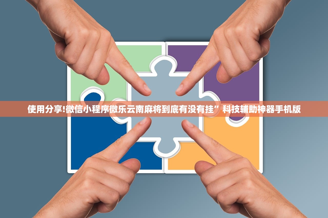 使用分享!微信小程序微乐云南麻将到底有没有挂”科技辅助神器手机版