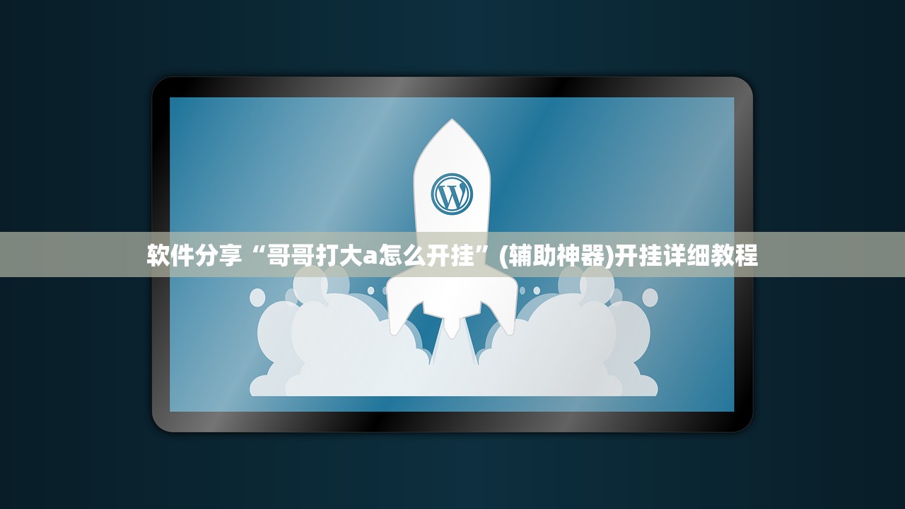 软件分享“哥哥打大a怎么开挂”(辅助神器)开挂详细教程