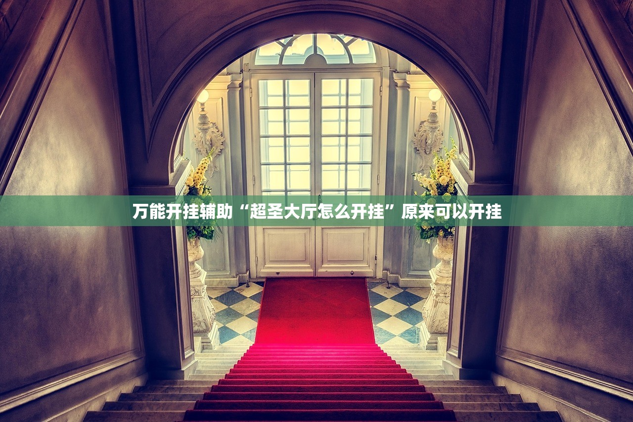万能开挂辅助“超圣大厅怎么开挂”原来可以开挂