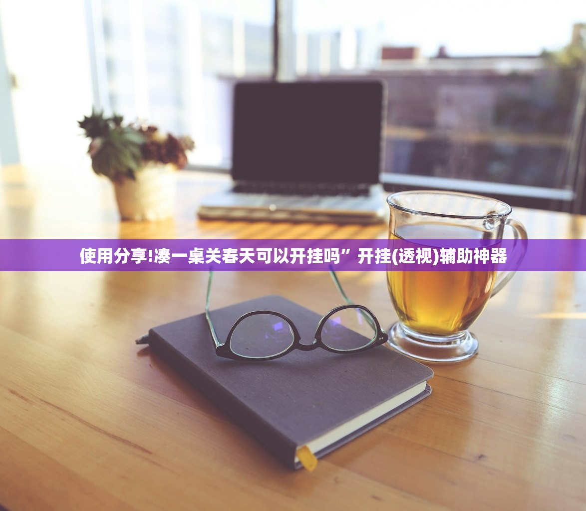 使用分享!凑一桌关春天可以开挂吗”开挂(透视)辅助神器