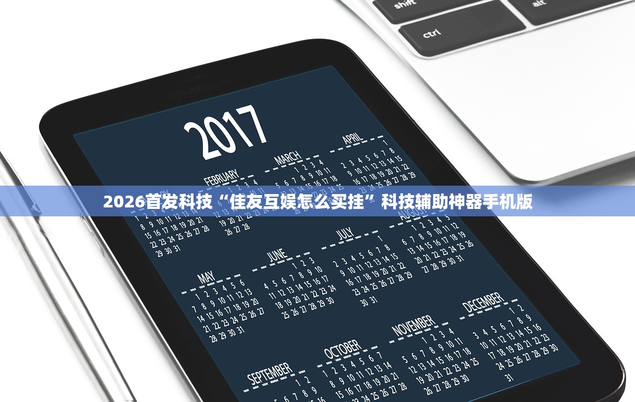 2026首发科技“佳友互娱怎么买挂”科技辅助神器手机版