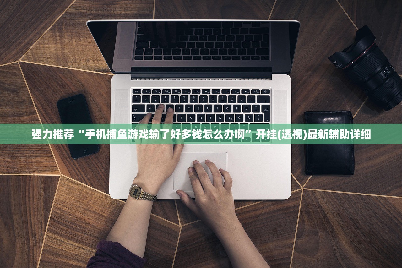 强力推荐“手机捕鱼游戏输了好多钱怎么办啊”开挂(透视)最新辅助详细