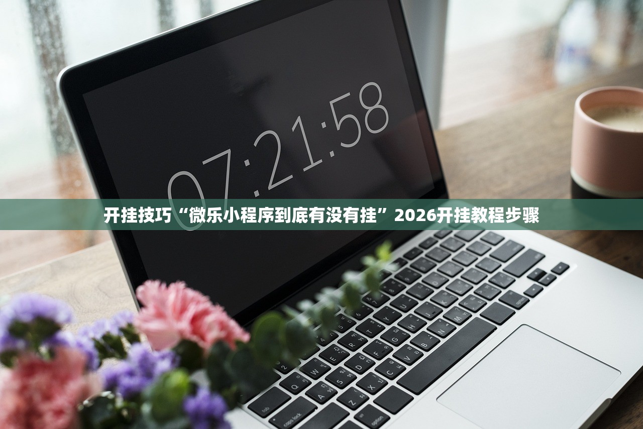 开挂技巧“微乐小程序到底有没有挂”2026开挂教程步骤