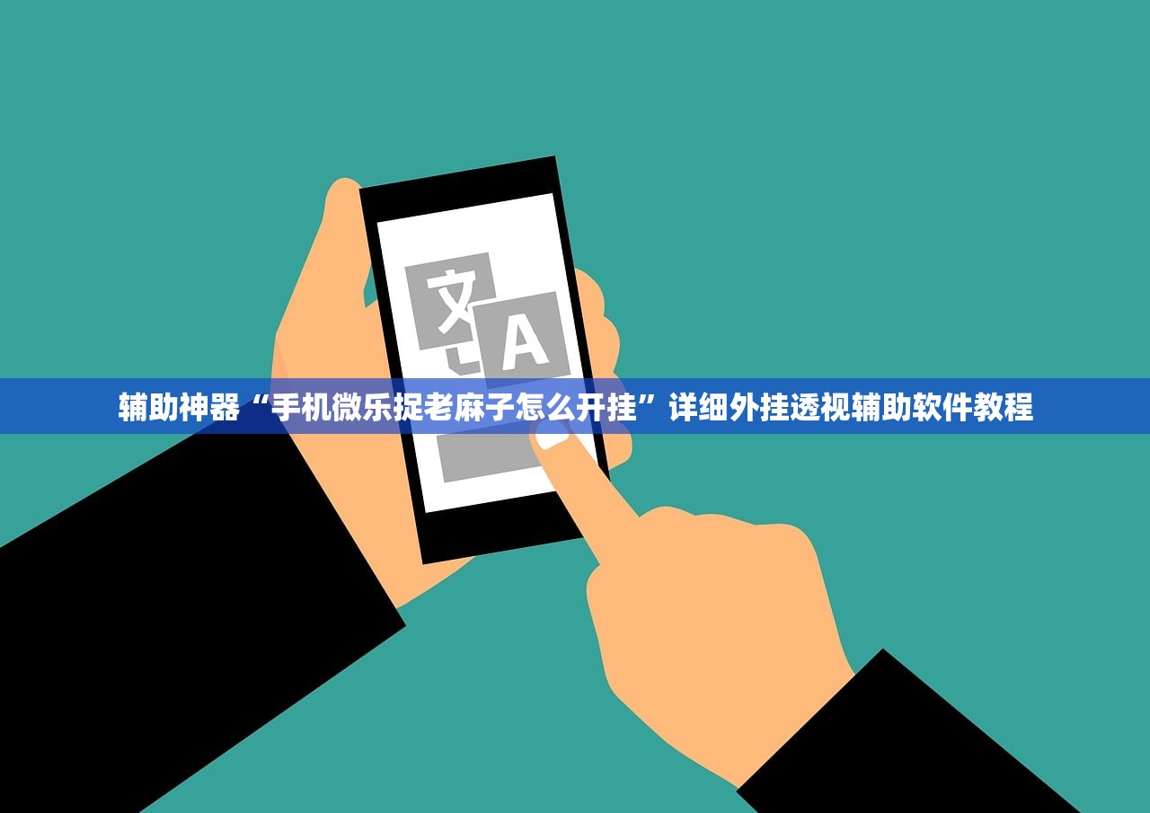 辅助神器“手机微乐捉老麻子怎么开挂”详细外挂透视辅助软件教程