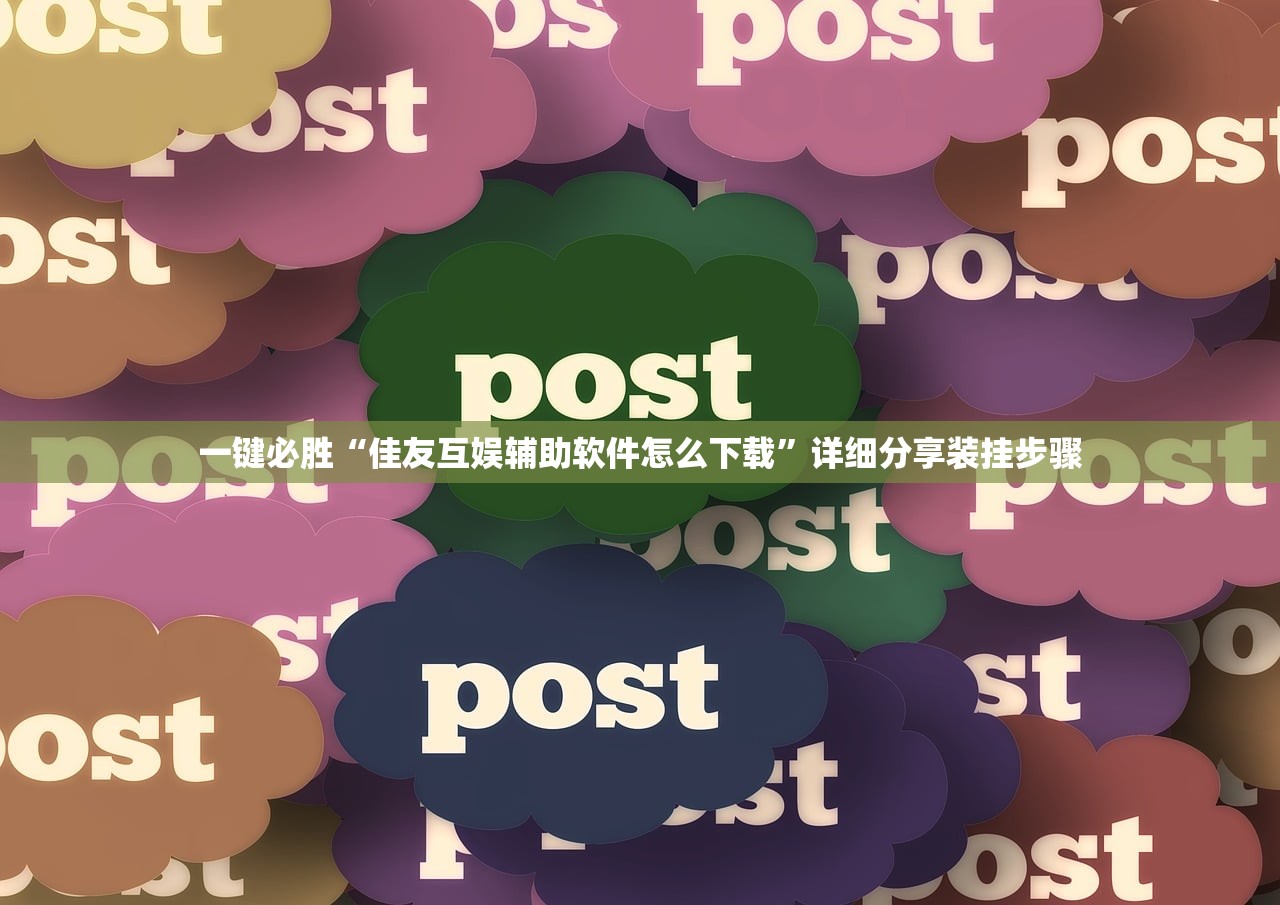 一键必胜“佳友互娱辅助软件怎么下载	”详细分享装挂步骤