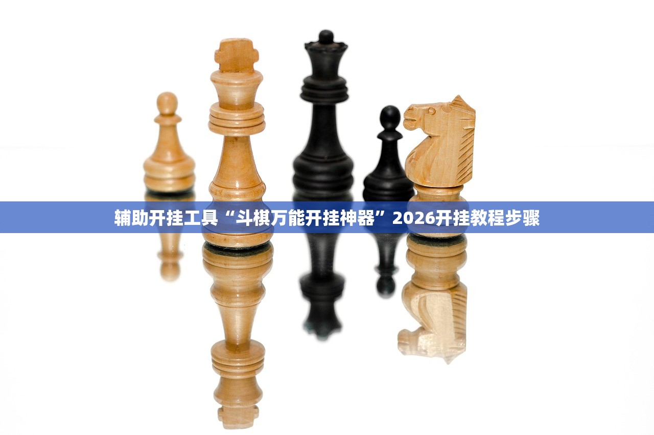 辅助开挂工具“斗棋万能开挂神器”2026开挂教程步骤