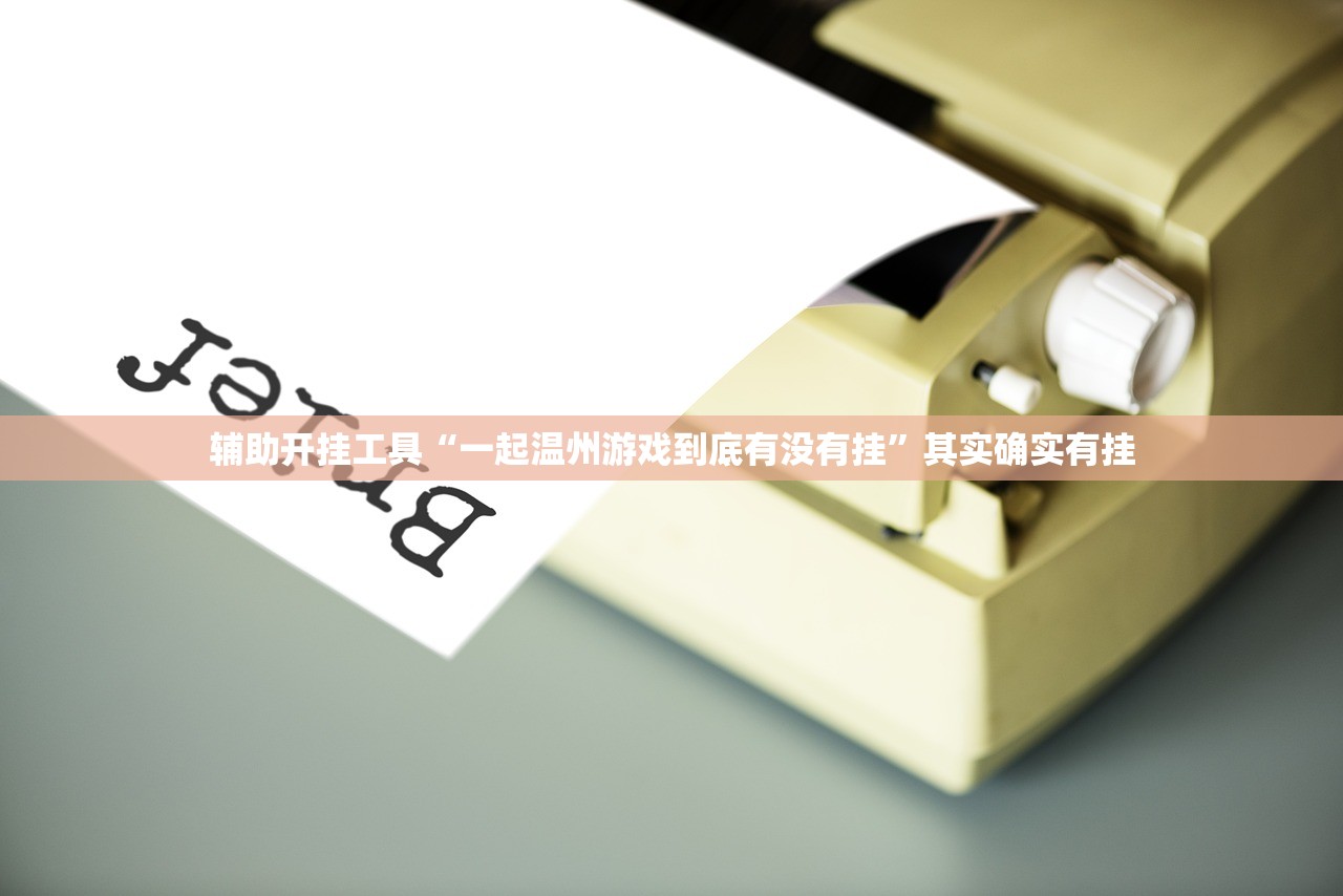 辅助开挂工具“一起温州游戏到底有没有挂”其实确实有挂