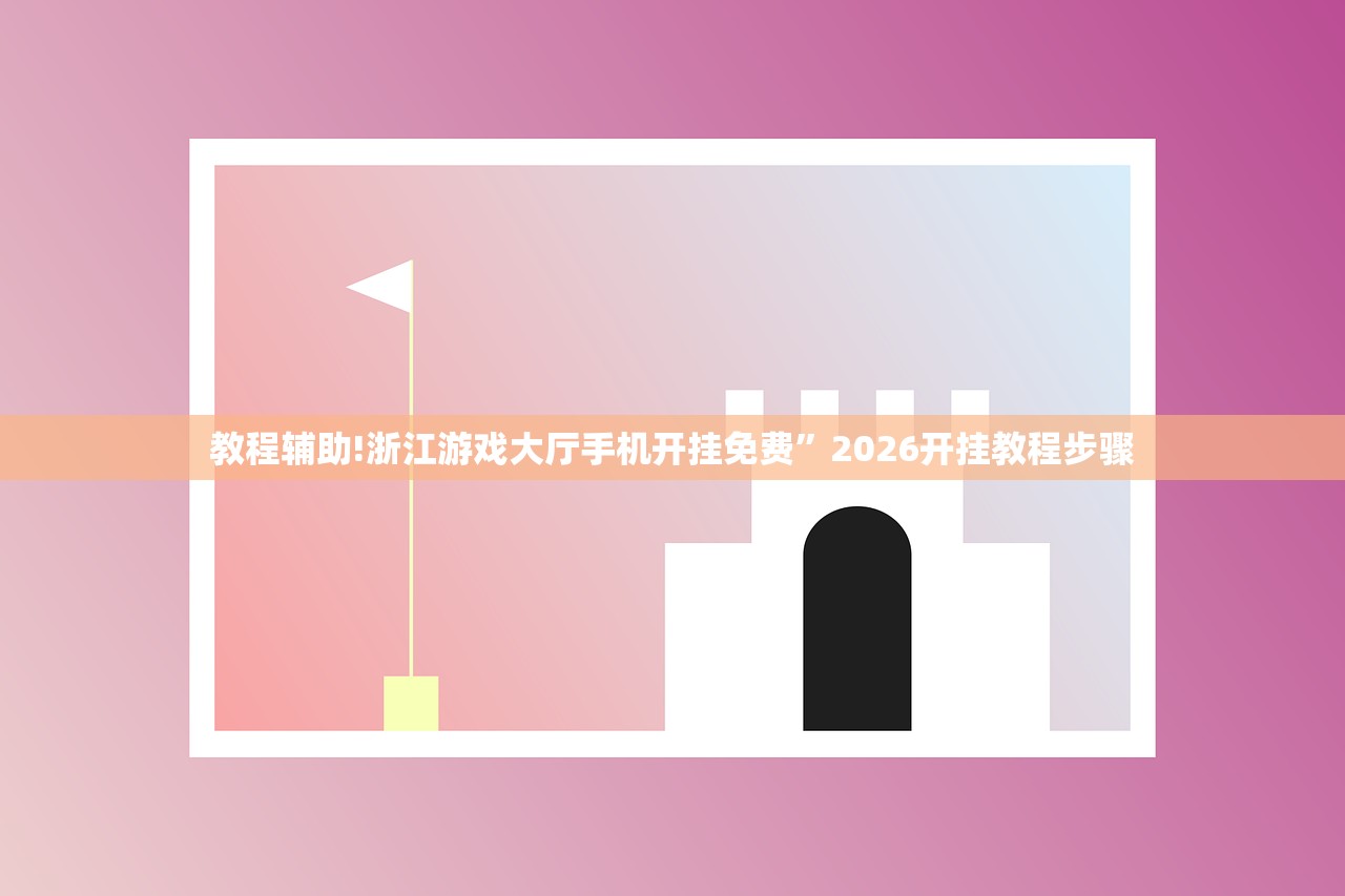 教程辅助!浙江游戏大厅手机开挂免费”2026开挂教程步骤