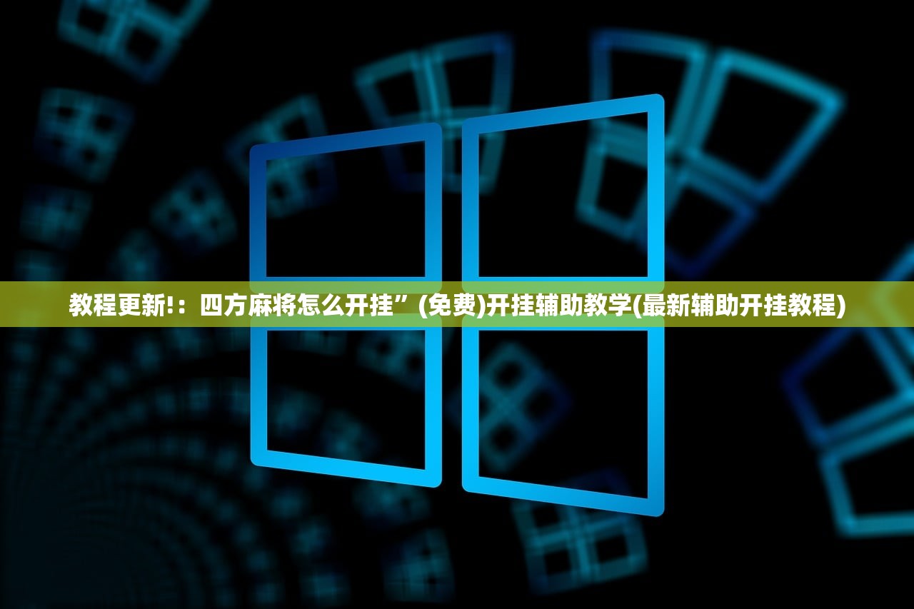 教程更新!：四方麻将怎么开挂”(免费)开挂辅助教学(最新辅助开挂教程)