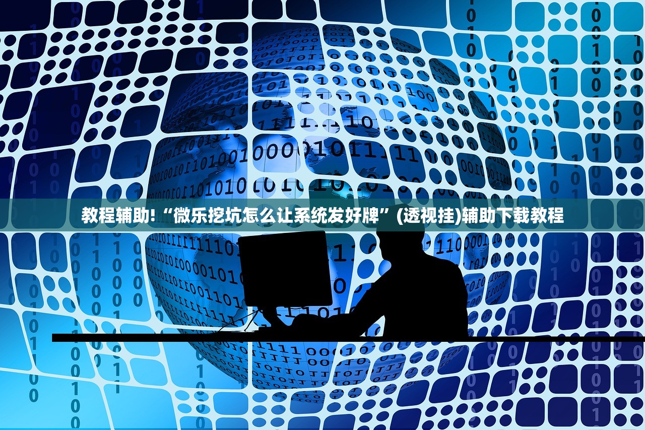 教程辅助!“微乐挖坑怎么让系统发好牌”(透视挂)辅助下载教程