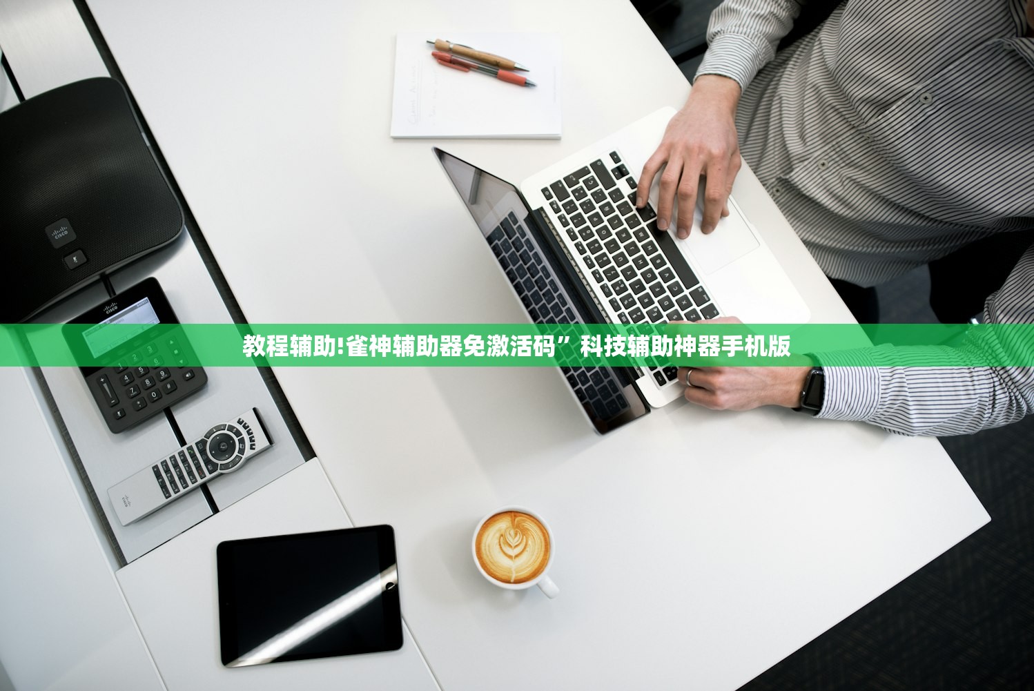 教程辅助!雀神辅助器免激活码”科技辅助神器手机版