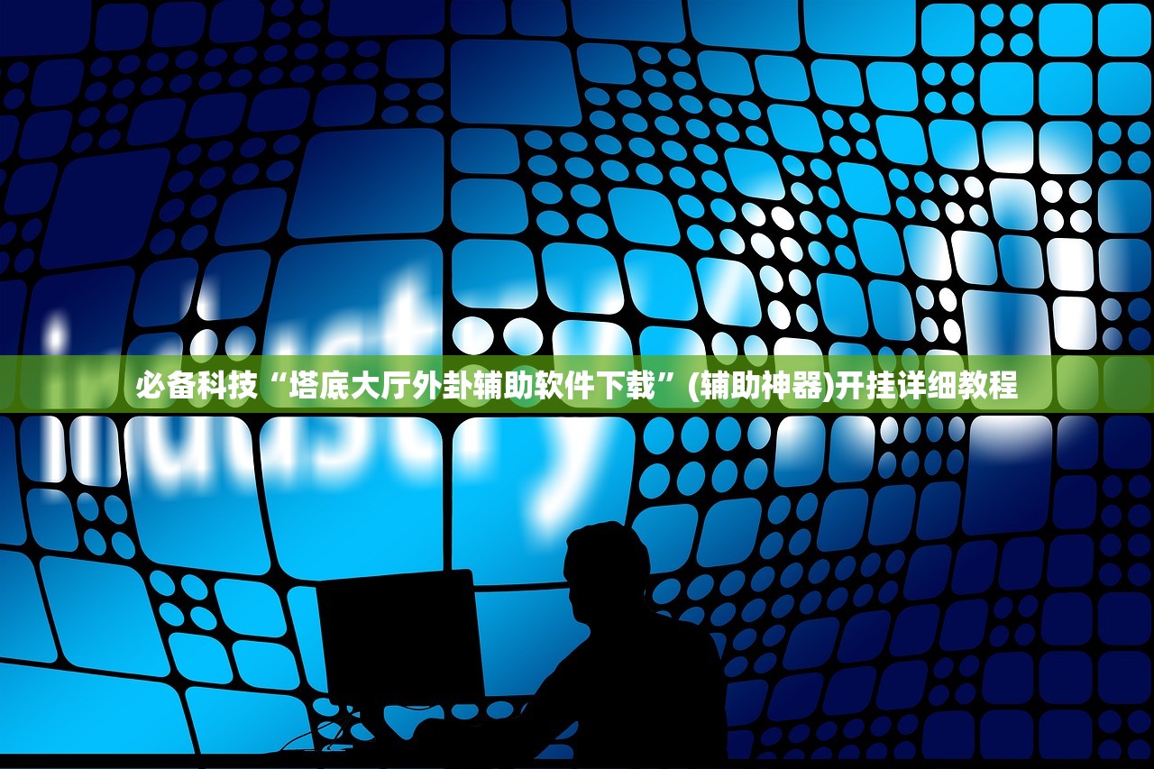 必备科技“塔底大厅外卦辅助软件下载”(辅助神器)开挂详细教程