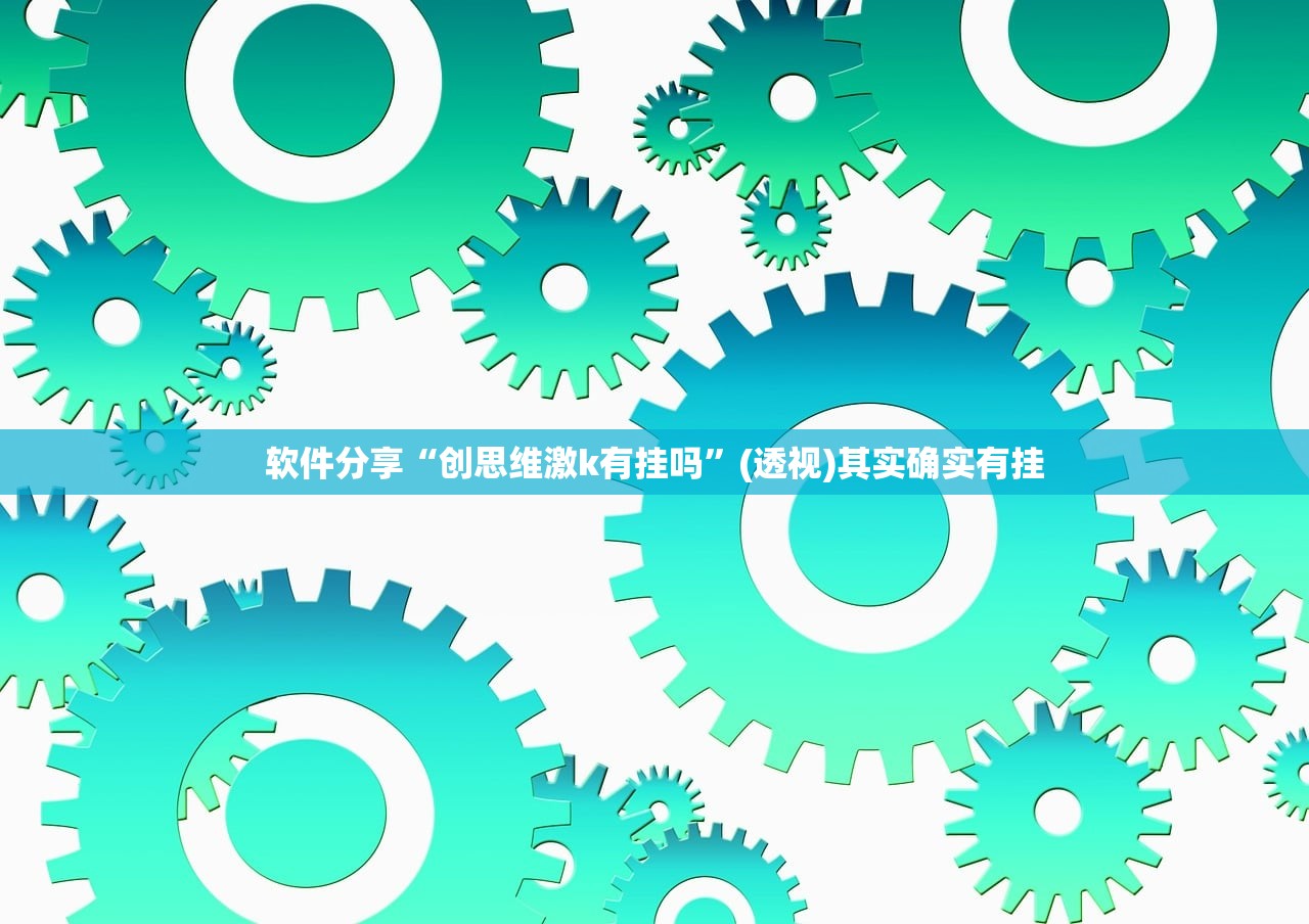软件分享“创思维激k有挂吗”(透视)其实确实有挂