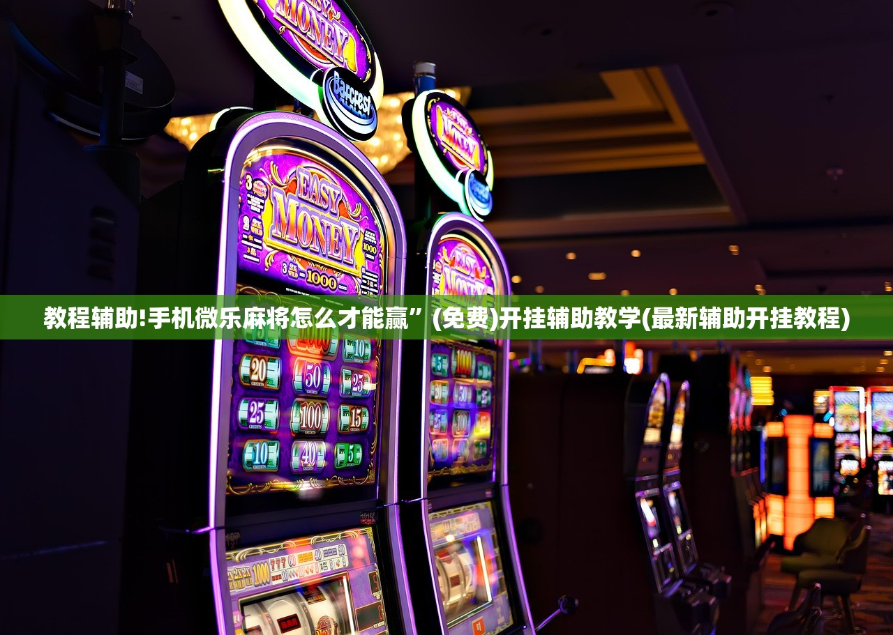教程辅助!手机微乐麻将怎么才能赢”(免费)开挂辅助教学(最新辅助开挂教程)
