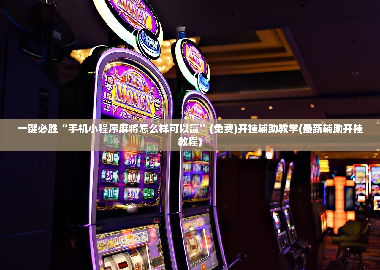 一键必胜“手机小程序麻将怎么样可以赢”(免费)开挂辅助教学(最新辅助开挂教程)